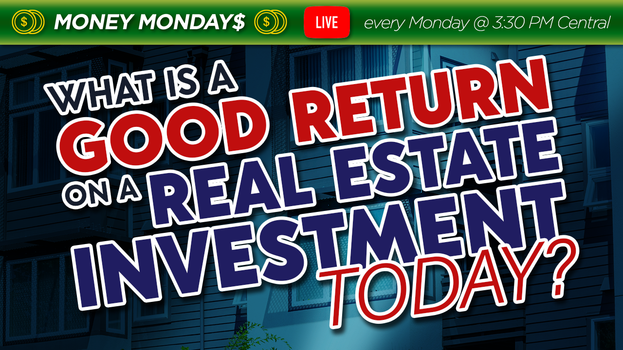 What is a Good Return on a Real Estate Investment TODAY?